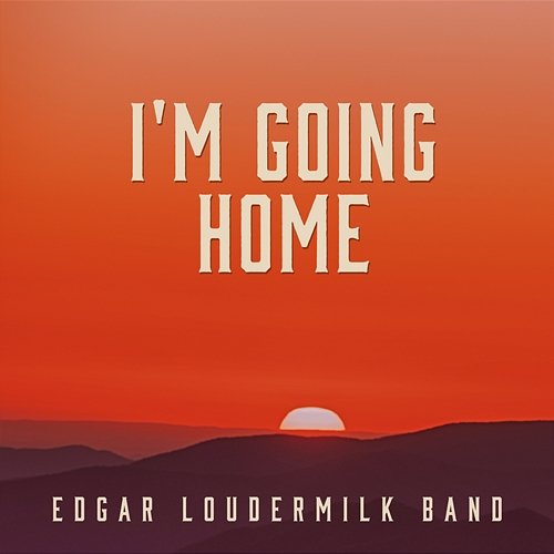 I'm Going Home Edgar Loudermilk Band