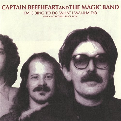 I'm Going To Do What I Wanna Do: Live At My Father's Place 1978 Captain Beefheart And The Magic Band