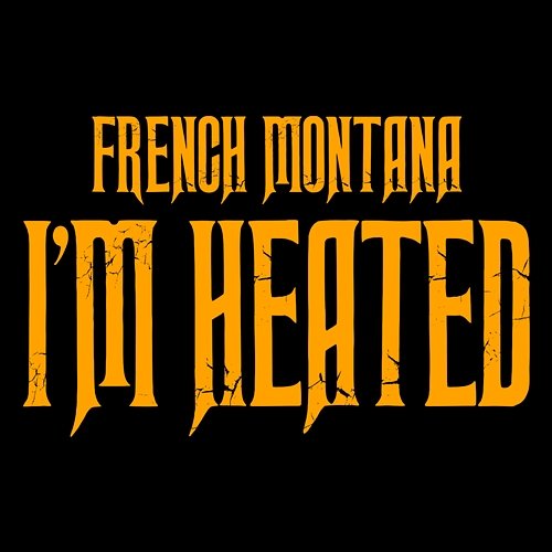 I'm Heated French Montana