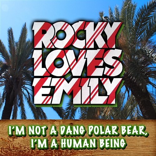 I'm Not A Dang Polar Bear, I'm A Human Being Rocky Loves Emily