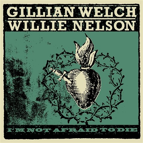 I'm Not Afraid To Die Gillian Welch & Willie Nelson