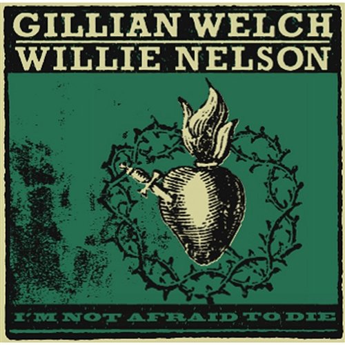 I'm Not Afraid To Die Gillian Welch and Willie Nelson