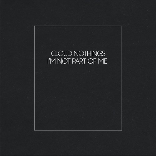 I'm Not Part Of Me Cloud Nothings