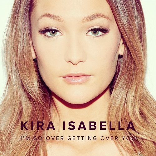I'm So Over Getting Over You Kira Isabella