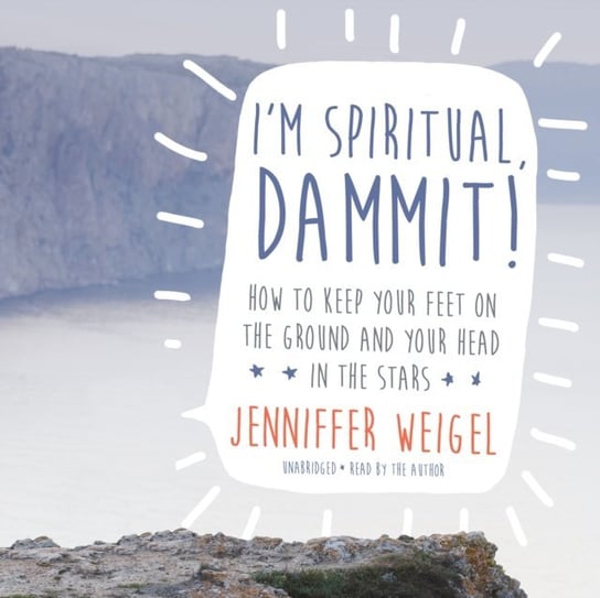I'm Spiritual, Dammit! Weigel Jenniffer