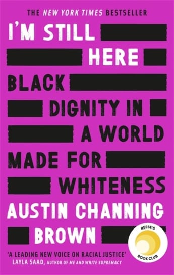 I'm Still Here: Black Dignity in a World Made for Whiteness: A bestselling Reese's Book Club pick by 'a leading voice on racial justice' LAYLA SAAD, author of ME AND WHITE SUPREMACY austin Channing Brown