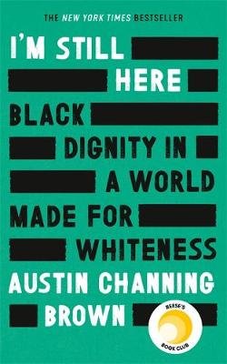 I'm Still Here: Black Dignity in a World Made for Whiteness austin Channing Brown
