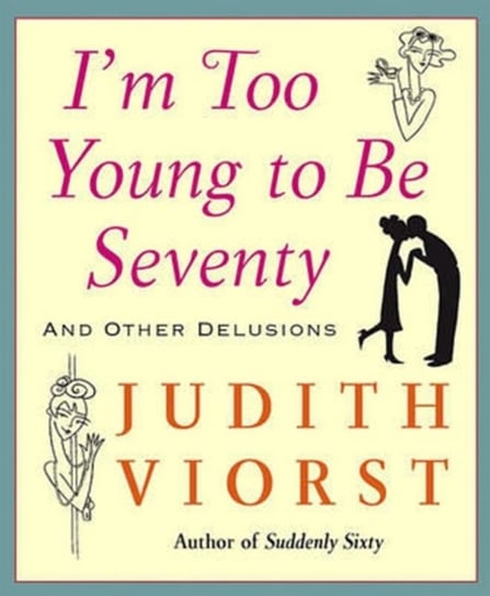 I'm Too Young to Be Seventy: I'm Too Young to Be Seventy Viorst Judith