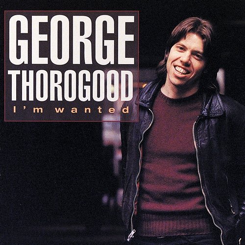 I'm Wanted George Thorogood