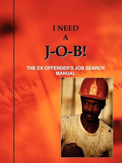 I Need A J-O-B! the Ex-Offender's Job Search Manual Louis N. Jones