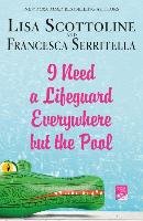 I Need a Lifeguard Everywhere But the Pool Scottoline Lisa, Serritella Francesca
