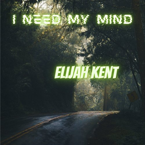 I Need My Mind Elijah Kent