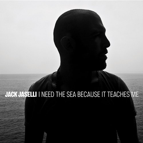 I Need The Sea Because It Teaches Me Jack Jaselli
