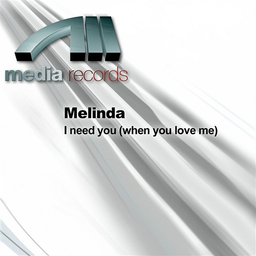 I need you (when you love me) Melinda