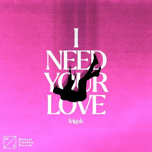 I Need Your Love Felguk