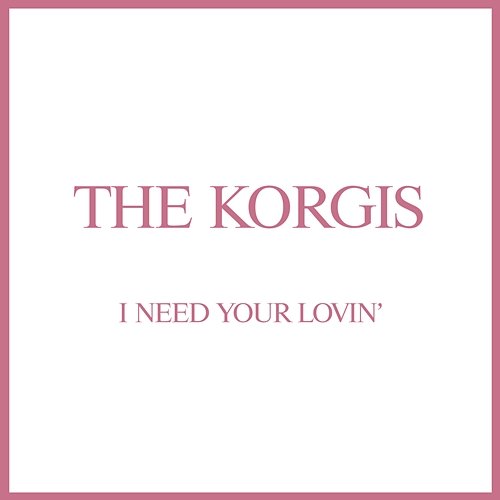 I Need Your Lovin' The Korgis