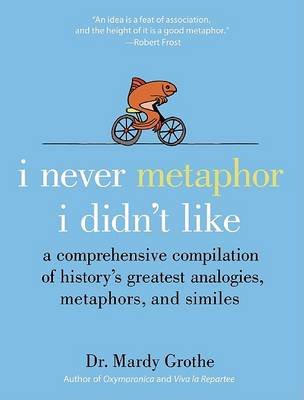 I Never Metaphor I Didn't Like Grothe Mardy