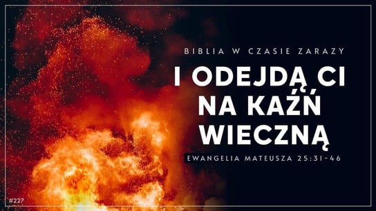 I odejdą ci na kaźń wieczną Ew. Mateusza 25:31-46 Biblia w czasie zarazy #227 - Idź Pod Prąd Nowości - podcast - audiobook Opracowanie zbiorowe