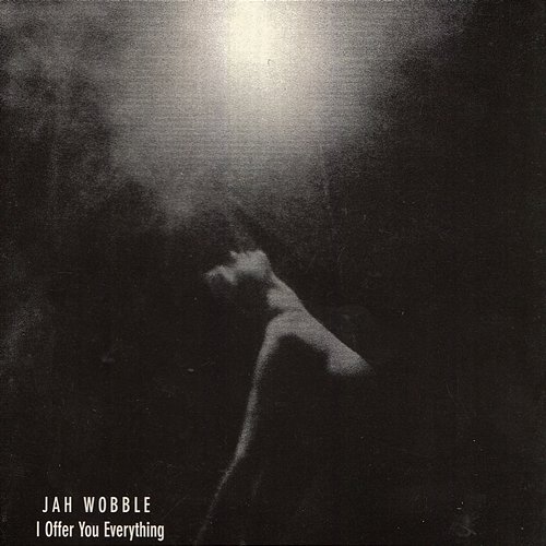 I Offer You Everything Jah Wobble