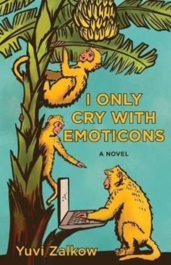 I Only Cry with Emoticons Yuvi Zalkow