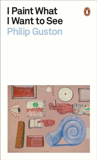 I Paint What I Want to See Philip Guston