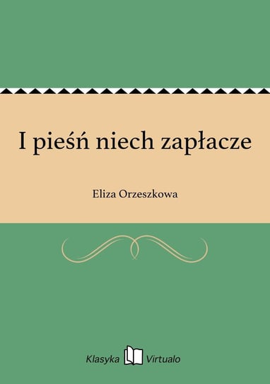 I pieśń niech zapłacze Orzeszkowa Eliza