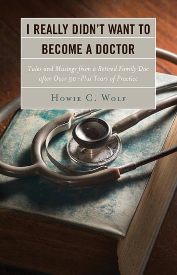 I Really Didn't Want to Become a Doctor Wolf Howie C.