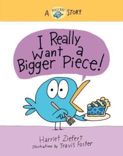 I Really Want a Bigger Piece. A Really Bird Story Ziefert Harriet