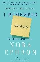 I Remember Nothing: And Other Reflections Ephron Nora