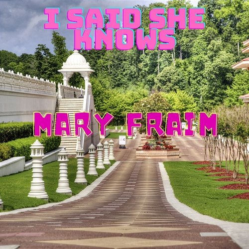 I Said She Knows Mary Fraim