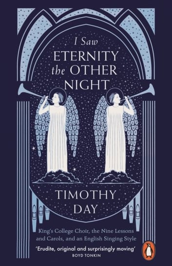 I Saw Eternity the Other Night: Kings College Choir, the Nine Lessons and Carols, and an English Sin Timothy Day