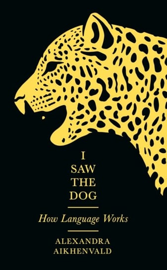 I Saw The Dog: How Language Works Alexandra Aikhenvald