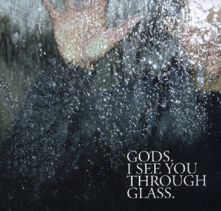 I See You Through Glass Gods