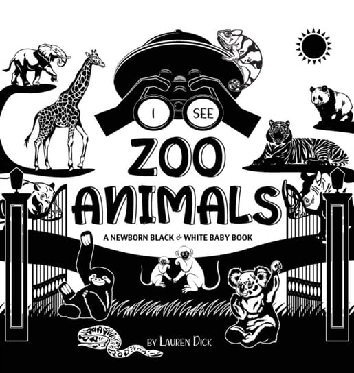 I See Zoo Animals: A Newborn Black & White Baby Book (High-Contrast Design & Patterns) (Panda, Koala Lauren Dick