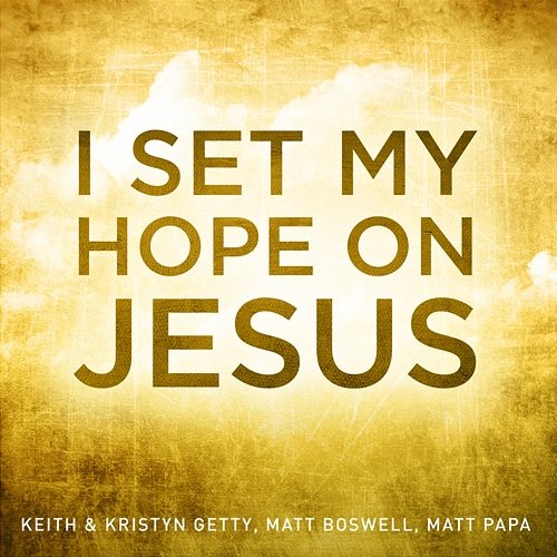 I Set My Hope On Jesus Keith & Kristyn Getty, Matt Boswell, Matt Papa