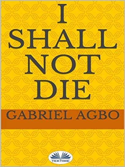 I Shall Not Die Gabriel Agbo