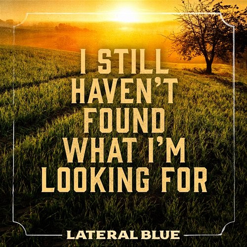 I Still Haven't Found What I'm Looking For Lateral Blue
