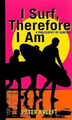 I Surf, Therefore I Am: A Philosophy of Surfing Kreeft Peter