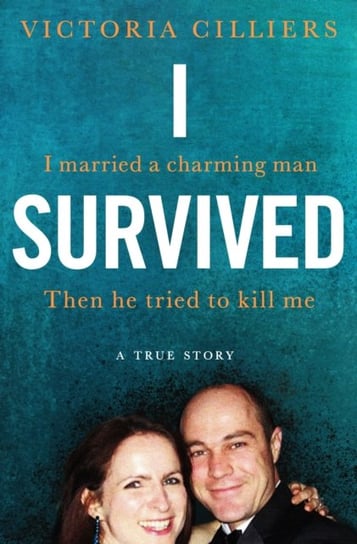 I Survived: I married a charming man. Then he tried to kill me. A true story Victoria Cilliers