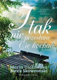 I tak nie przestanę cię kochać Skowroński Jacek, Ulatowska Maria