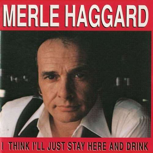 I Think I'll Just Stay Here And Drink Merle Haggard