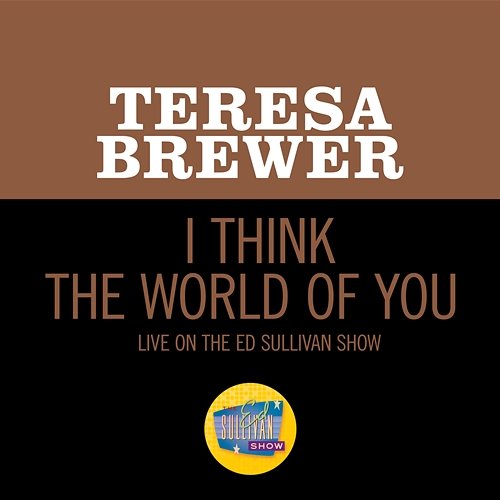 I Think The World Of You Teresa Brewer