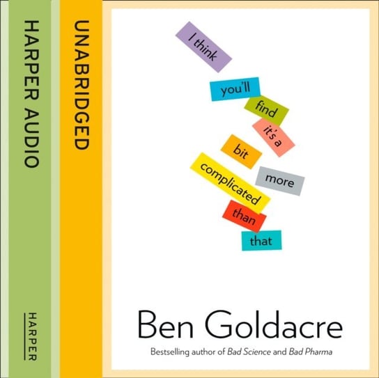 I Think You'll Find It's a Bit More Complicated Than That Goldacre Ben