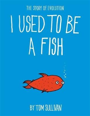 I Used to Be a Fish: The Story of Evolution Sullivan Tom