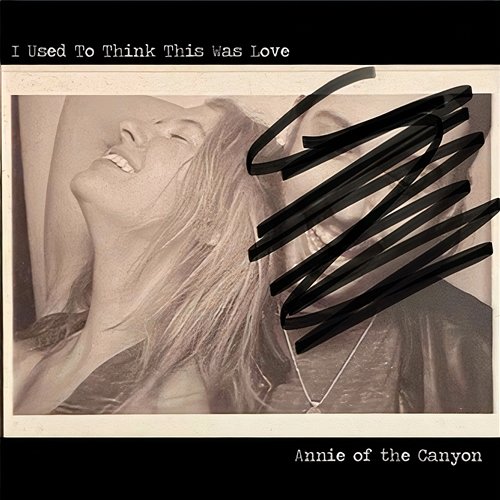 I Used To Think This Was Love Annie of the Canyon
