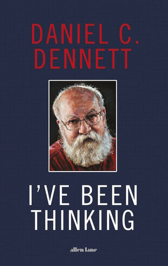 I've Been Thinking Dennett Daniel C.