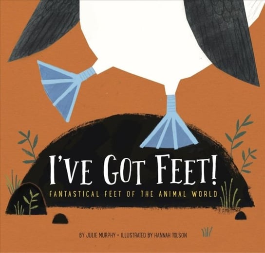I've Got Feet!: Fantastical Feet of the Animal World Murphy Julie