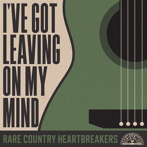 I've Got Leaving On My Mind: Rare Country Heartbreakers Various Artists