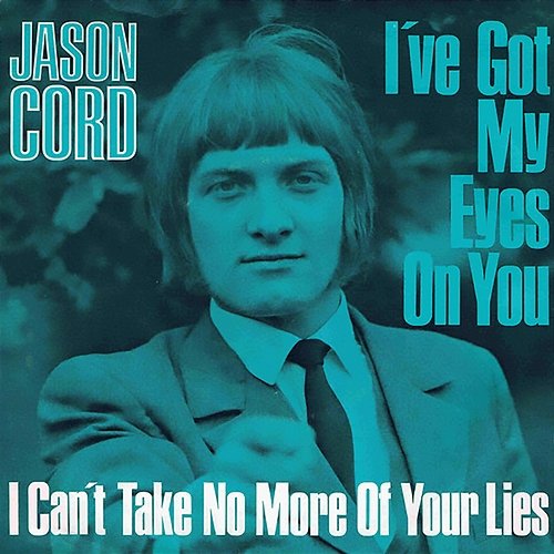 I've Got My Eyes On You / I Can't Take No More Of Your Lies Jason Cord