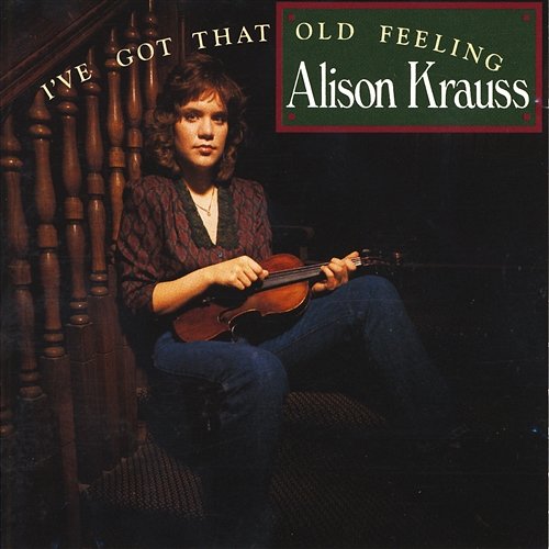 I've Got That Old Feeling Alison Krauss